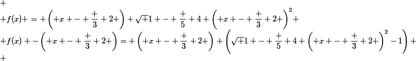 
 \\ f(x) = \left( x - \dfrac 3 2 \right) \sqrt {1 - \dfrac 5 {4 \left( x - \dfrac 3 2 \right)^2}
 \\ f(x) -\left( x - \dfrac 3 2 \right)= \left( x - \dfrac 3 2 \right) \left(\sqrt {1 - \dfrac 5 {4 \left( x - \dfrac 3 2 \right)^2}}-1\right)
 \\ 