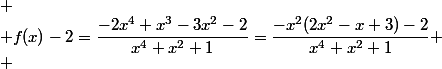  \\ f(x)-2=\dfrac{-2x^{4}+x^{3}-3x^{2}-2}{x^{4}+x^{2}+1}=\dfrac{-x^2(2x^2-x+3)-2}{x^4+x^2+1} \\ 