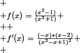 
 \\ f(x)=\frac{(x^{2}-1)}{(x^{3}+1)}
 \\ 
 \\ f'(x)=\frac{(-x)*(x-2)}{(x^{2}-x+1)^{2}}
 \\ 