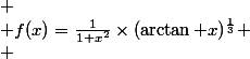 
 \\ f(x)=\frac{1}{1+x^2}\times(\arctan x)^{\frac13}
 \\ 
