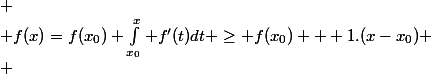 
 \\ f(x)=f(x_0)+\int_{x_0}^x f'(t)dt \geq f(x_0) + 1.(x-x_0)
 \\ 