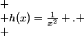  \\ h(x)=\frac{1}{x^2} . \\ 