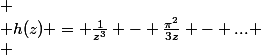 
 \\ h(z) = \frac{1}{z^3} - \frac{\pi^2}{3z} - ...
 \\ 