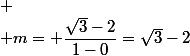 
 \\ m= \dfrac{\sqrt{3}-2}{1-0}=\sqrt{3}-2