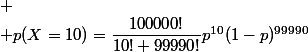
 \\ p(X=10)=\dfrac{100000!}{10! 99990!}p^{10}(1-p)^{99990}