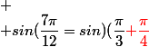  \\ sin(\dfrac{7\pi}{12}=sin)(\dfrac{\pi}{3}\red{+}\dfrac{\pi}{4}
