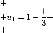 
 \\ u_1=1-\dfrac{1}{3}
 \\ 