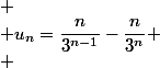 
 \\ u_n=\dfrac{n}{3^{n-1}}-\dfrac{n}{3^n}
 \\ 