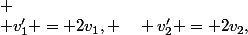  \\ v_1' = 2v_1, \quad v_2' = 2v_2,