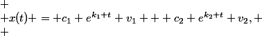  \\ x(t) = c_1 e^{k_1 t} v_1 + c_2 e^{k_2 t} v_2, \\ 