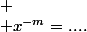  \\ x^{-m}=....