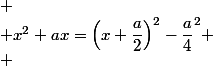 
 \\ x^2+ax=\left(x+\dfrac{a}{2}\right)^2-\dfrac{a}{4}^2
 \\ 