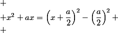 
 \\ x^2+ax=\left(x+\dfrac{a}{2}\right)^2-\left(\dfrac{a}{2}\right)^2
 \\ 