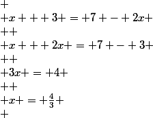 
 \\ x + 3 = 7 - 2x
 \\ 
 \\ x + 2x = 7 - 3
 \\ 
 \\ 3x = 4
 \\ 
 \\ x = \frac{4}{3}
 \\ 