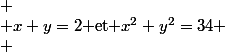 
 \\ x+y=2$ et $x^2+y^2=34
 \\ 