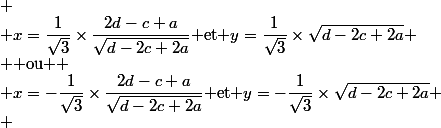 
 \\ x=\dfrac{1}{\sqrt{3}}\times\dfrac{2d-c+a}{\sqrt{d-2c+2a}}$ et $y=\dfrac{1}{\sqrt{3}}\times\sqrt{d-2c+2a}
 \\ $ ou $
 \\ x=-\dfrac{1}{\sqrt{3}}\times\dfrac{2d-c+a}{\sqrt{d-2c+2a}}$ et $y=-\dfrac{1}{\sqrt{3}}\times\sqrt{d-2c+2a}
 \\ 
