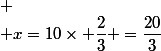 
 \\ x=10\times \dfrac{2}{3} =\dfrac{20}{3}