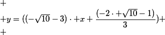 
 \\ y=((-\sqrt{10}-3)\cdot x+\dfrac{(-2\cdot \sqrt{10}-1)}{3})
 \\ 