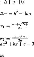 ax^2+bx+c=0\\\\si\; \Delta > 0\\\\\Delta =b^2-4ac\\\\x_1=\frac{-b+\sqrt{\Delta }}{2a}\\\\x_2=\frac{-b-\sqrt{\Delta }}{2a}