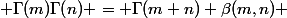  \Gamma(m)\Gamma(n) = \Gamma(m+n) \beta(m,n) 