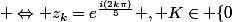  \Leftrightarrow z_{k}=e^{\frac{i(2k\pi)}{5}} , K\in \{0; 1; 2; 3; 4 }