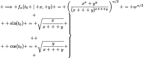 \left.\begin{matrix} \\  \sin(t_0) = \sqrt{\dfrac{x}{x + y}} \\\\  \\  \cos(t_0) = \sqrt{\dfrac{y}{x + y}} \\ \end{matrix}\right\rbrace&nbsp;&nbsp;&nbsp;&nbsp; \Longrightarrow f_n(t_0 \mid x, y) = \left(\dfrac{x^x y^y}{(x + y)^{x + y}}\right)^{n/2} = w^{n/2}