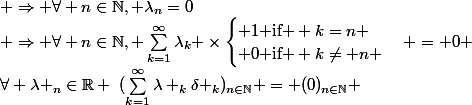 \forall \lambda _{n}\in\mathbb{R} \,\,(\sum_{k=1}^{\infty}{\lambda _{k}\delta _{k}})_{n\in\mathbb{N}} = (0)_{n\in\mathbb{N}} & \Rightarrow \forall n\in\mathbb{N}, \sum_{k=1}^{\infty}{\lambda_{k} }\times\begin{cases} 1\text{ if } k=n \\ 0\text{ if } k\neq n \end{cases} = 0 & \Rightarrow \forall n\in\mathbb{N}, \lambda_{n}=0