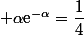  \alpha\text{e}^{-\alpha}=\dfrac{1}{4}