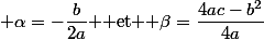  \alpha=-\dfrac{b}{2a} $ et $ \beta=\dfrac{4ac-b^2}{4a}