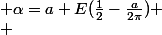  \alpha=a+E(\frac{1}{2}-\frac{a}{2\pi})
 \\ 