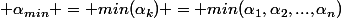  \alpha_{min} = min(\alpha_k) = min(\alpha_1,\alpha_2,...,\alpha_n)