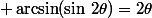  \arcsin(\sin\,2\theta)=2\theta