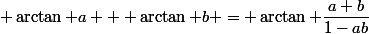  \arctan a + \arctan b = \arctan \dfrac{a+b}{1-ab}