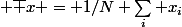  \bar x = 1/N \sum_i x_i