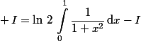  \begin{aligned}I=\ln\,2\,\int_0^1\dfrac{1}{1+x^2}\,\text{d}x-I\end{aligned}