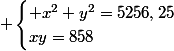  \begin{cases} x^2+y^2=5256,25\\xy=858\end{cases}