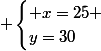  \begin{cases} x=25 \\y=30\end{cases}