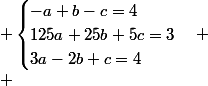  \begin{cases}-a+b-c=4\\125a+25b+5c=3\\3a-2b+c=4\\\end{cases} \\ 