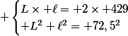  \begin{cases}L\times \ell= 2\times 429\\ L^2+\ell^2= 72,5^2\end{cases}