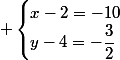  \begin{cases}x-2=-10\\y-4=-\dfrac{3}{2}\end{cases}
