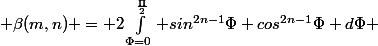  \beta(m,n) = 2\int_{\Phi=0}^{\frac{\Pi}{2}} sin^{2n-1}\Phi cos^{2n-1}\Phi d\Phi 