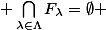  \bigcap_{\lambda\in\Lambda}F_{\lambda}=\emptyset 