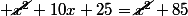  \cancel{x^2}+10x+25=\cancel{x^2}+85