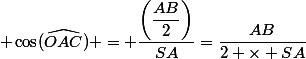  \cos(\widehat{OAC}) = \dfrac{\left(\dfrac{{AB}}{2}\right)}{SA}=\dfrac{AB}{2 \times SA}&nbsp;&nbsp;&nbsp;&nbsp;