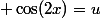  \cos(2x)=u