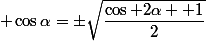  \cos\alpha=\pm\sqrt{\dfrac{\cos 2\alpha +1}{2}