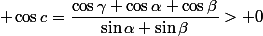  \cos{c}=\dfrac{\cos{\gamma}+\cos{\alpha} \cos{\beta}}{\sin{\alpha} \sin{\beta}}> 0