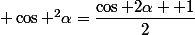  \cos ^2\alpha=\dfrac{\cos 2\alpha +1}{2}