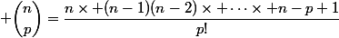  \dbinom{n}{p}=\dfrac{n\times (n-1)(n-2)\times \dots\times n-p+1}{p!}