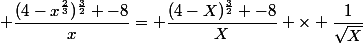  \dfrac{(4-x^{\frac{2}{3}})^{\frac{3}{2}} -8}{x}= \dfrac{(4-X)^{\frac{3}{2}} -8}{X} \times \dfrac{1}{\sqrt{X}}